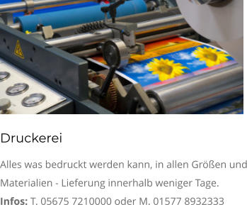 Druckerei Alles was bedruckt werden kann, in allen Größen und Materialien - Lieferung innerhalb weniger Tage. Infos: T. 05675 7210000 oder M. 01577 8932333