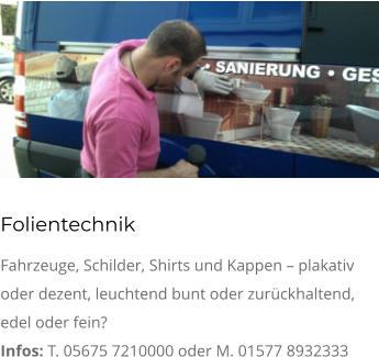 Folientechnik Fahrzeuge, Schilder, Shirts und Kappen – plakativ oder dezent, leuchtend bunt oder zurückhaltend, edel oder fein? Infos: T. 05675 7210000 oder M. 01577 8932333