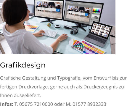 Grafikdesign Grafische Gestaltung und Typografie, vom Entwurf bis zur fertigen Druckvorlage, gerne auch als Druckerzeugnis zu Ihnen ausgeliefert. Infos: T. 05675 7210000 oder M. 01577 8932333